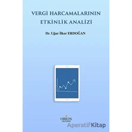 Vergi Harcamalarının Etkinlik Analizi - Uğur İlker Erdoğan - Orion Kitabevi