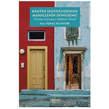 Kentin Sosyolojisinde Mahallenin Dönüşümü - Arzu Yılmaz Aslantürk - Orion Kitabevi