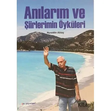 Anılarım ve Şiirlerimin Öyküleri - Nurrettin Aktaş - Ay Yayınları