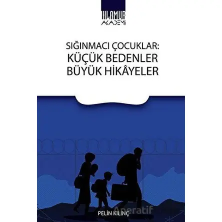 Sığınmacı Çocuklar: Küçük Bedenler Büyük Hikayeler - Pelin Kılınç - Ihlamur