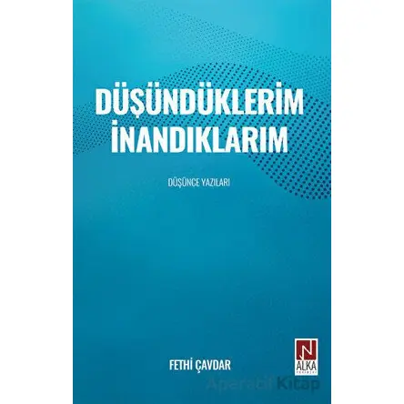 Düşündüklerim İnandıklarım - Fethi Çavdar - Alka Yayınevi