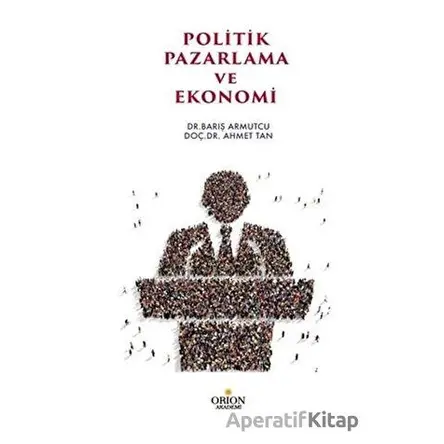 Politik Pazarlama ve Ekonomi - Barış Armutcu - Orion Kitabevi