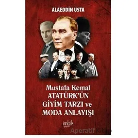 Mustafa Kemal Atatürkün Giyim Tarzı ve Moda Anlayışı - Alaeddin Usta - İmbik Yayınları