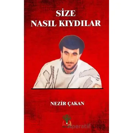 Size Nasıl Kıydılar - Nezir Çakan - Sidar Yayınları