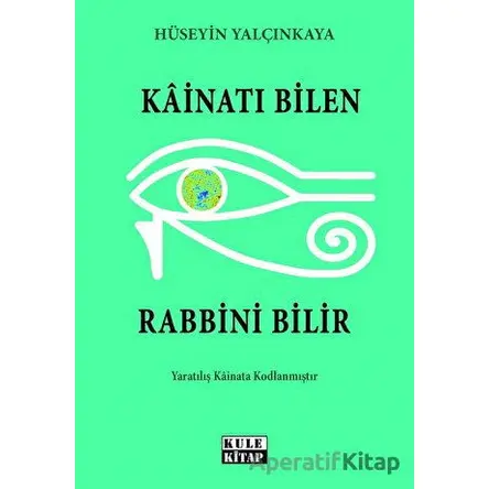 Kainatı Bilen Rabbini Bilir - Hüseyin Yalçınkaya - Kule Kitap