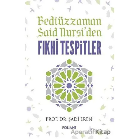 Bediüzzaman Said Nursiden Fıkhi Tespitler - Şadi Eren - Foliant Yayınları