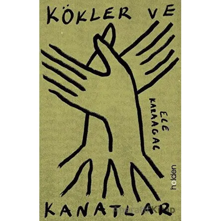 Kökler ve Kanatlar - Ece Karaağaç - Holden Kitap