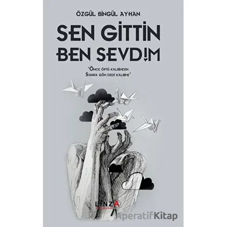 Sen Gittin Ben Sevdim - Özgül Bingül Ayhan - Linza Yayınları