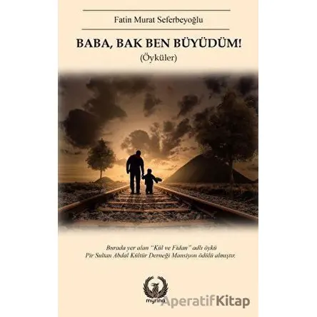 Baba Bak Ben Büyüdüm! - Fatin Murat Seferbeyoğlu - Myrina Yayınları