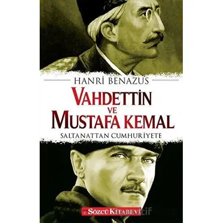 Vahdettin ve Mustafa Kemal - Saltanattan Cumhuriyete - Hanri Benazus - Sözcü Kitabevi