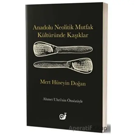 Anadolu Neolitik Mutfak Kültüründe Kaşıklar - Mert Hüseyin Doğan - Sakin Kitap
