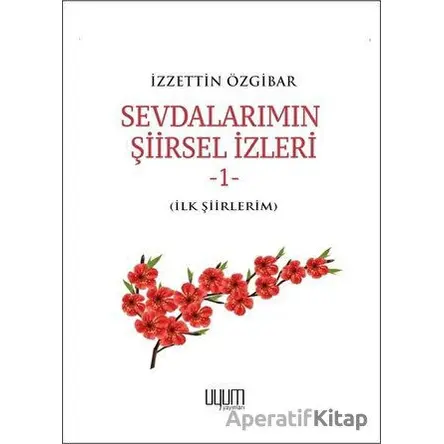Sevdalarımın Şiirsel İzleri 1 - İzzettin Özgibar - Uyum Yayınları