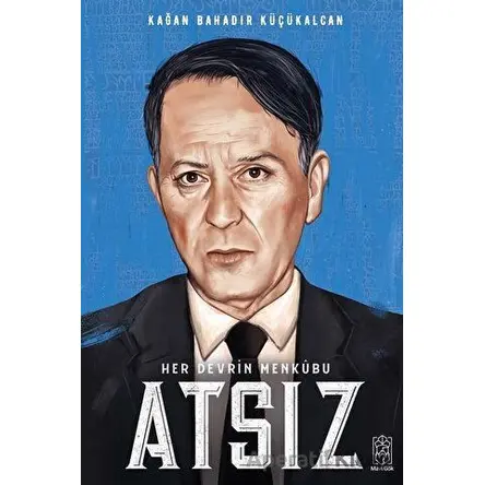 Her Devrin Menkubu Atsız - Kağan Bahadır Küçükalcan - Mavi Gök Yayınları