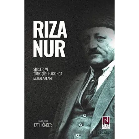Rıza Nur - Şiirleri ve Türk Şiiri Hakkında Mütalaaları - Fatih Önder - Alka Yayınevi
