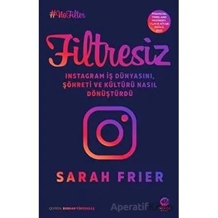 Filtresiz: Instagram İş Dünyasını, Şöhreti ve Kültürü Nasıl Dönüştürdü - Sarah Frier - Nova Kitap