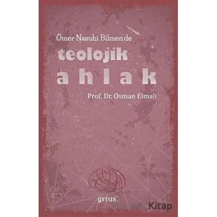 Ömer Nasuhi Bilmen’de Teolojik Ahlak - Osman Elmalı - Grius Yayınları