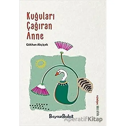 Kuğuları Çağıran Anne - Gökhan Akçiçek - Beyaz Bulut Kitap