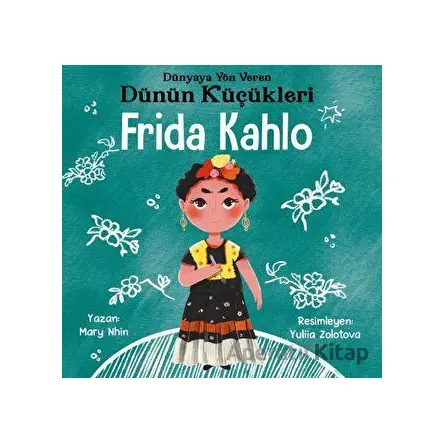 Frida Kahlo - Dünyaya Yön Veren Dünün Küçükleri - Mary Nhin - Güney Kitap