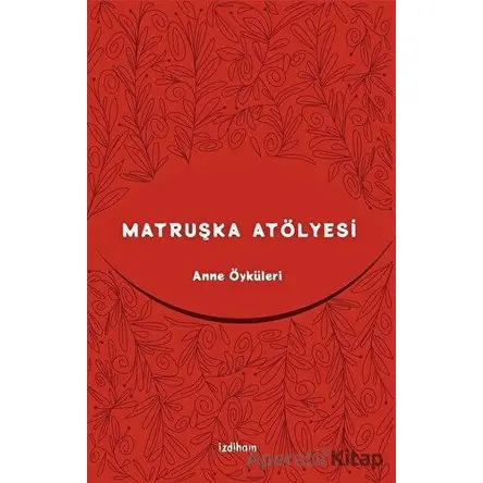 Matruşka Atölyesi - Zeynep Kahraman Füzün - İzdiham