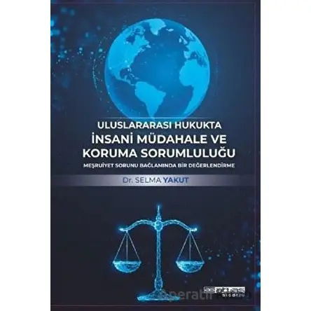 Uluslararası Hukukta İnsani Müdahale ve Koruma Sorumluluğu - Selma Yakut - Atlas Akademi