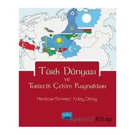 Türk Dünyası ve Turistik Çekim Kaynakları - Hamitcan Sönmez - Nobel Akademik Yayıncılık