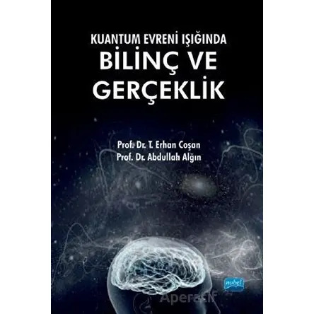 Kuantum Evreni Işığında Bilinç ve Gerçeklik - T. Erhan Coşan - Nobel Akademik Yayıncılık