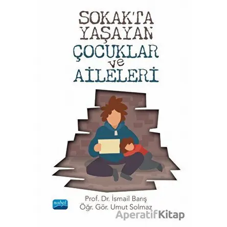 Sokakta Yaşayan Çocuklar ve Aileleri - Umut Solmaz - Nobel Akademik Yayıncılık
