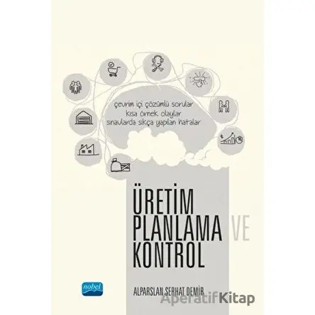 Üretim Planlama ve Kontrol - Alparslan Serhat Demir - Nobel Akademik Yayıncılık