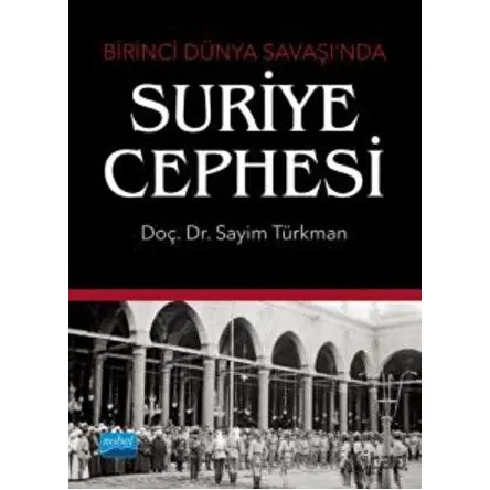 Birinci Dünya Savaşı’nda Suriye Cephesi - Sayim Türkman - Nobel Akademik Yayıncılık