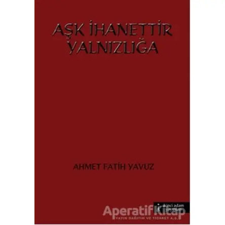 Aşk İhanettir Yalnızlığa - Ahmet Fatih Yavuz - İkinci Adam Yayınları