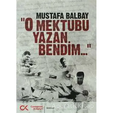 O Mektubu Yazan Bendim - Mustafa Balbay - Cumhuriyet Kitapları