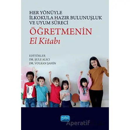 Her Yönüyle İlkokula Hazır Bulunuşluk ve Uyum Süreci: Öğretmenin El Kitabı