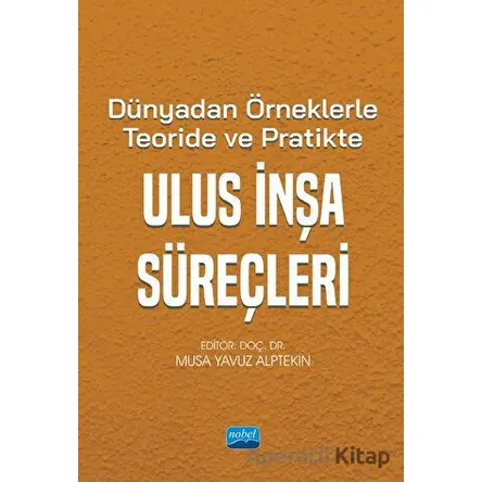 Dünyadan Örneklerle Teoride ve Pratikte Ulus İnşa Süreçleri - Kolektif - Nobel Akademik Yayıncılık