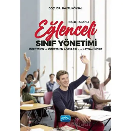 Proje Tabanlı Eğlenceli Sınıf Yönetimi - Hayal Köksal - Nobel Akademik Yayıncılık
