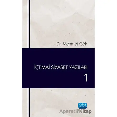 İçtimai Siyaset Yazıları 1 - Mehmet Gök - Nobel Akademik Yayıncılık