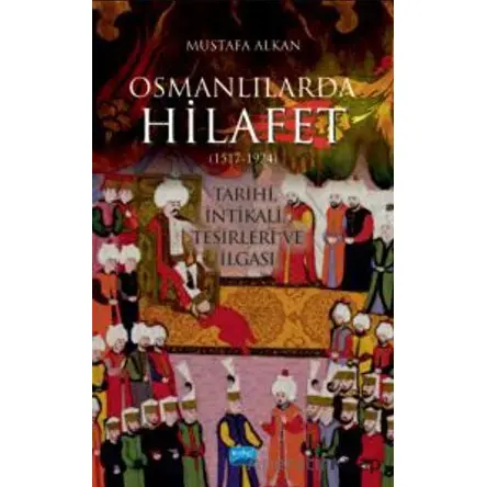 Osmanlılarda Hilafet (1517-1924) Tarihi, İntikali, Tesirleri Ve İlgası”