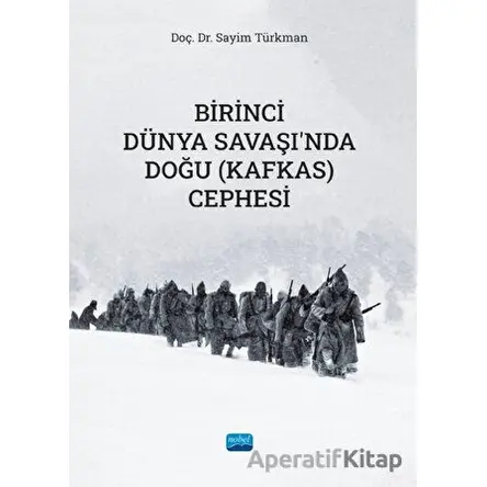 Birinci Dünya Savaşında Doğu (Kafkas) Cephesi - Sayim Türkman - Nobel Akademik Yayıncılık