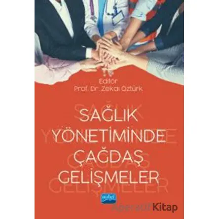 Sağlık Yönetiminde Çağdaş Gelişmeler - Kolektif - Nobel Akademik Yayıncılık