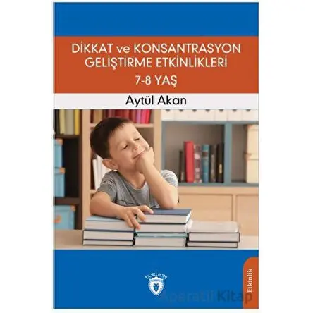 Dikkat ve Konsantrasyon Geliştirme Etkinlikleri 7-8 Yaş - Aytül Akan - Dorlion Yayınları