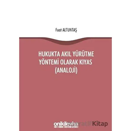 Hukukta Akıl Yürütme Yöntemi Olarak Kıyas (Analoji) - Fuat Altuntaş - On İki Levha Yayınları