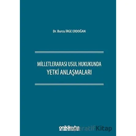 Milletlerarası Usul Hukukunda Yetki Anlaşmaları - Burcu İrge Erdoğan - On İki Levha Yayınları