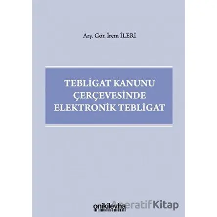 Tebligat Kanunu Çerçevesinde Elektronik Tebligat - İrem İleri - On İki Levha Yayınları