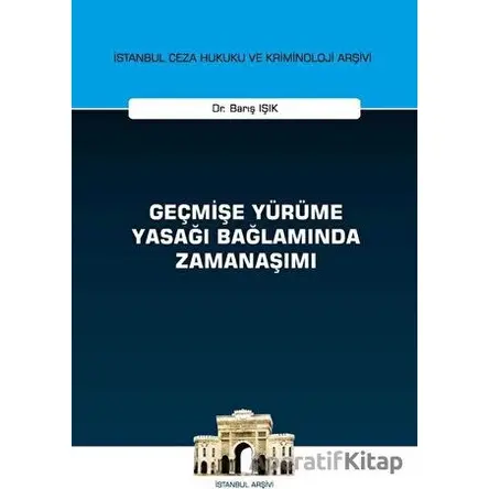 Geçmişe Yürüme Yasağı Bağlamında Zamanaşımı - Barış Işık - On İki Levha Yayınları