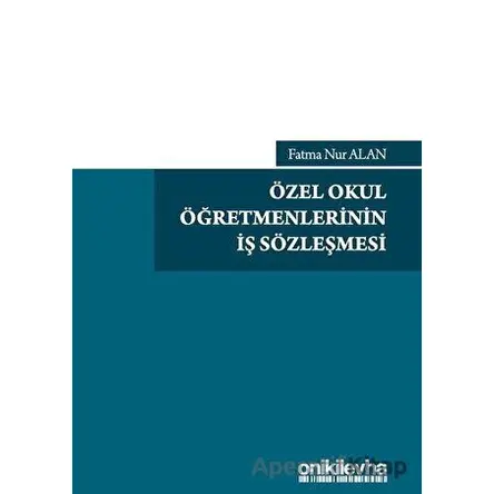 Özel Okul Öğretmenlerinin İş Sözleşmesi - Fatma Nur Alan - On İki Levha Yayınları