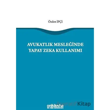 Avukatlık Mesleğinde Yapay Zeka Kullanımı - Özden İpçi - On İki Levha Yayınları