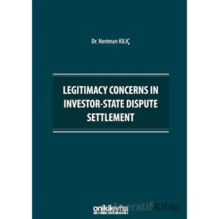 Legitimacy Concerns in Investor-State Dispute Settlement - Neriman Kılıç - On İki Levha Yayınları