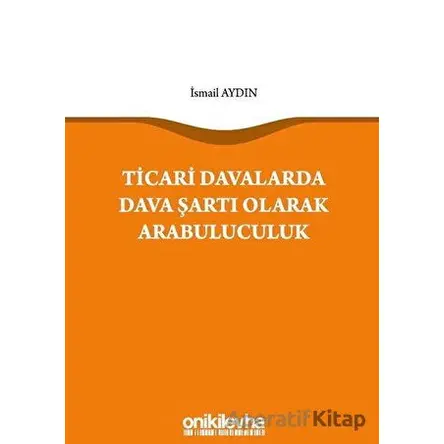 Ticari Davalarda Dava Şartı Olarak Arabuluculuk - İsmail Aydın - On İki Levha Yayınları