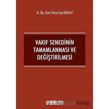 Vakıf Senedinin Tamamlanması ve Değiştirilmesi - Pakize Ezgi Akbulut - On İki Levha Yayınları