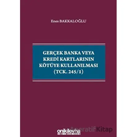 Gerçek Banka veya Kredi Kartlarının Kötüye Kullanılması (TCK. 245/1)
