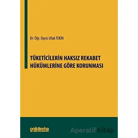 Tüketicilerin Haksız Rekabet Hükümlerine Göre Korunması - Ufuk Tekin - On İki Levha Yayınları